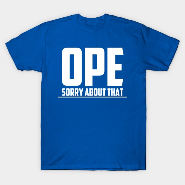 Ope, Sorry About That T-Shirt by Crossroads Digital